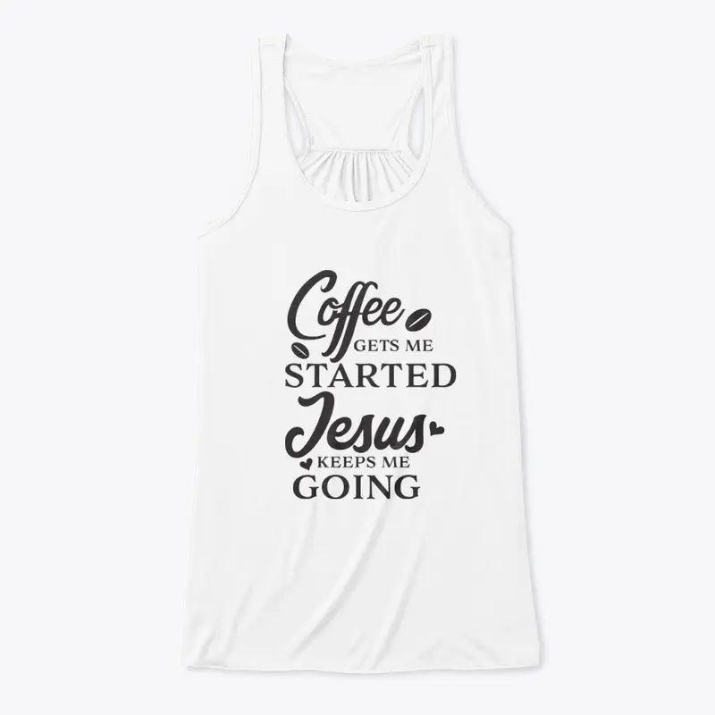 Coffee gets me started Jesus keeps me 