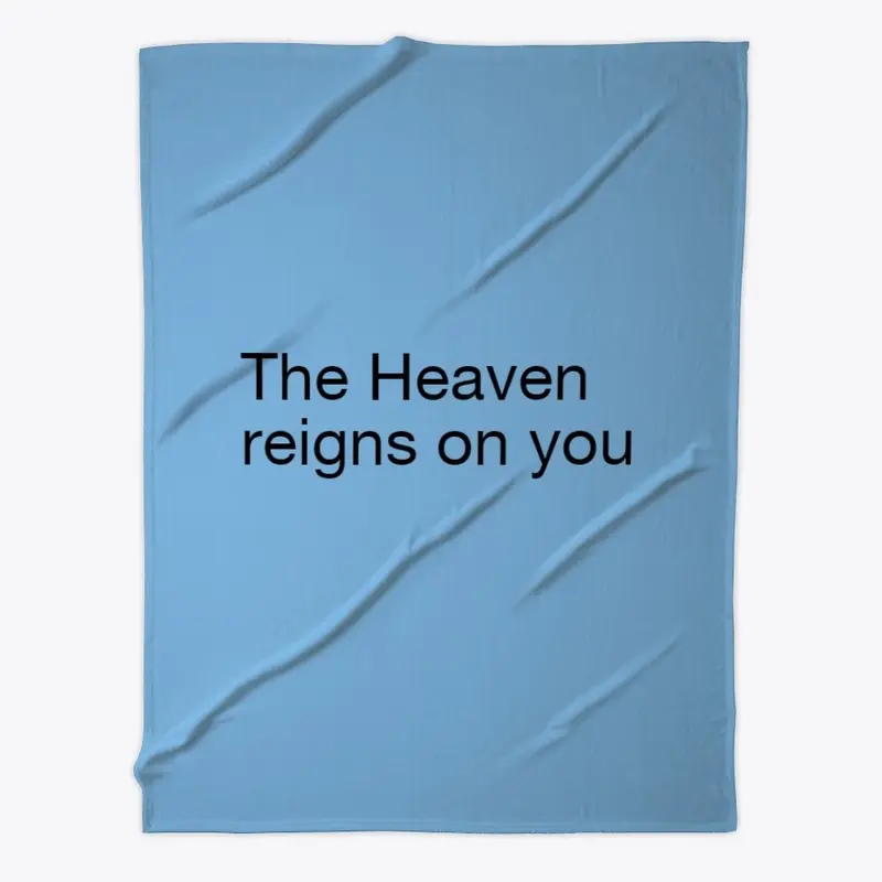 The heaven reigns on you