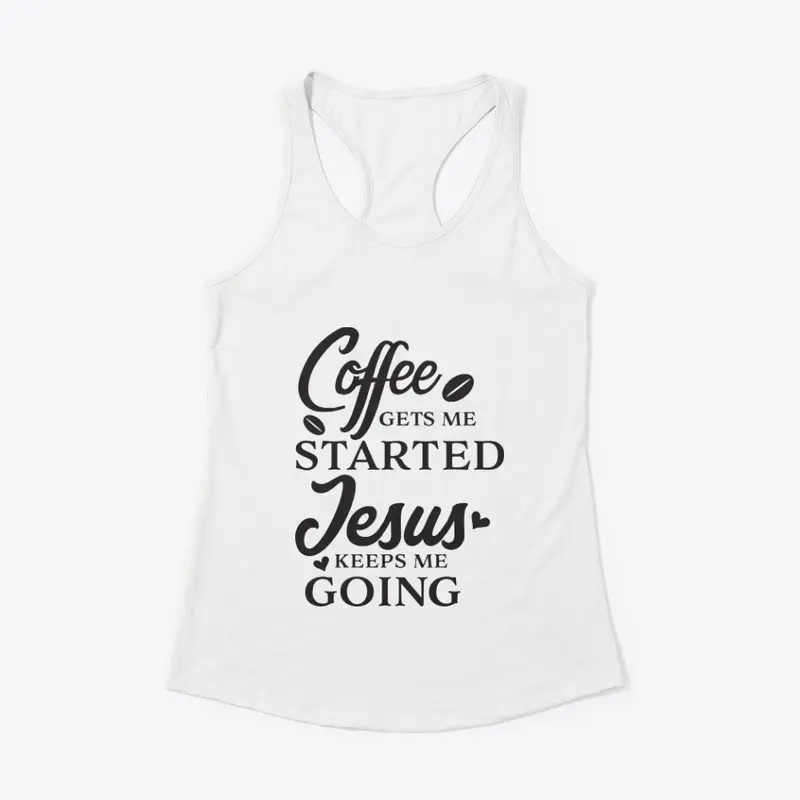 Coffee gets me started Jesus keeps me 